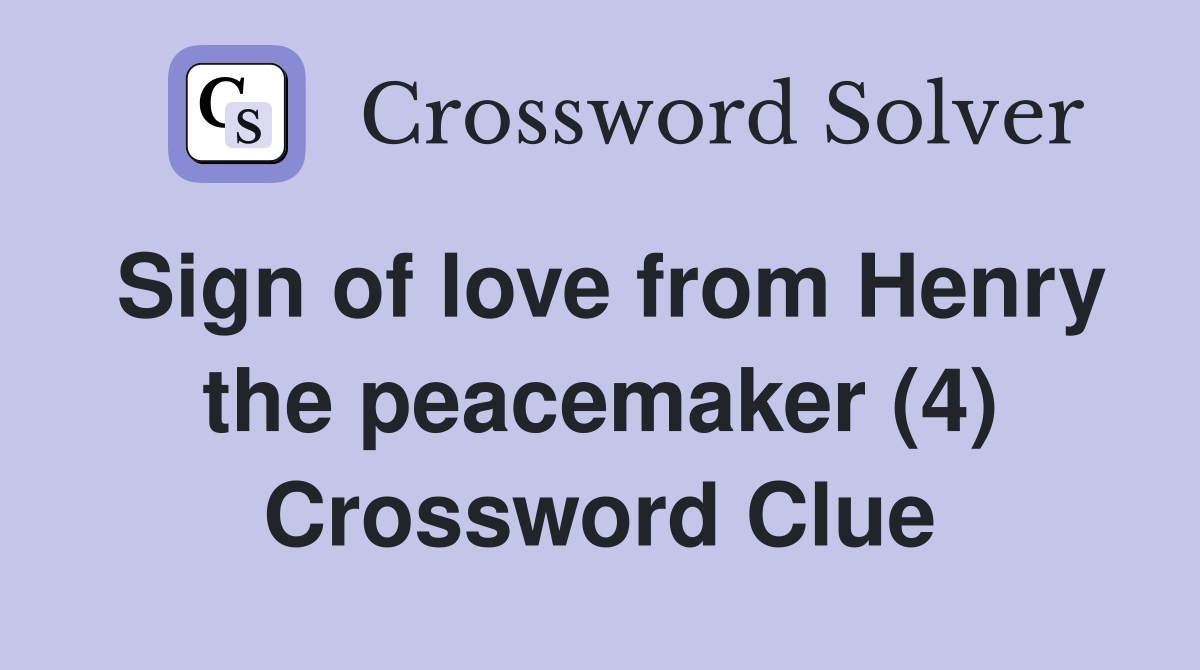 Sign of love from Henry the peacemaker (4) Crossword Clue Answers